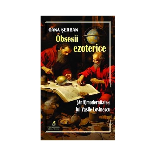 Obsesii ezoterice. Antimodernitatea lui Vasile Lovinescu - Oana Serban