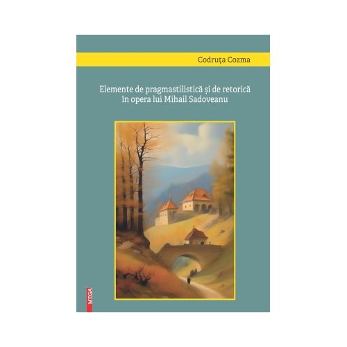 Elemente de pragmastilistica si de retorica in opera lui Mihail Sadoveanu - Codruta Cozma