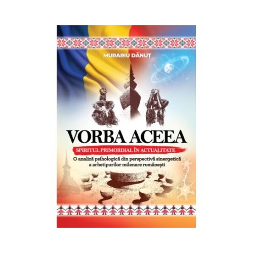 Vorba aceea. Sspiritul primordial in actualitate - Danut Murariu