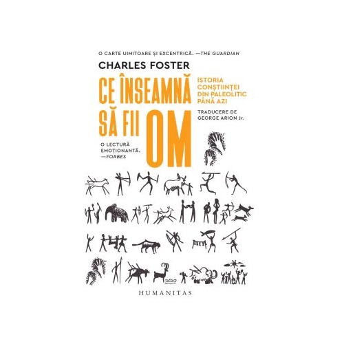 Ce inseamna sa fii om. Istoria constiintei din Paleolitic pana azi - Charles Foster
