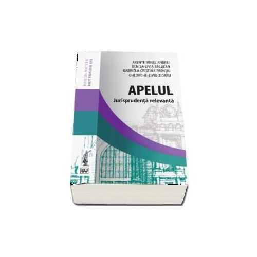 Apelul. Jurisprudenta relevanta - Irinel Andrei Axente Denisa-Livia Baldean Gabriela Cristina Frentiu Gheorghe-Liviu Zidaru