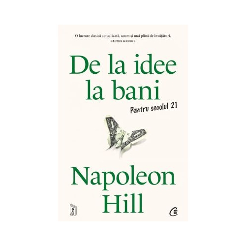 De la idee la bani. Pentru secolul 21 - Napoleon Hill