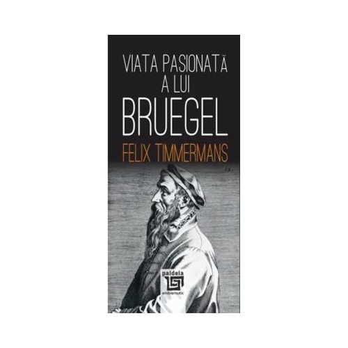 Viata pasionata a lui Bruegel - Felix Timmermans