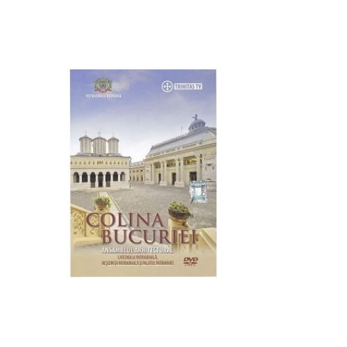 DVD Colina Bucuriei. Catedrala Patriarhala Resedinta Patriarhala si Palatul Patriarhiei