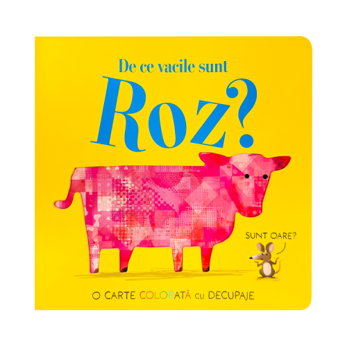 De ce vacile sunt roz O carte colorata cu decupaje - Becky Davis