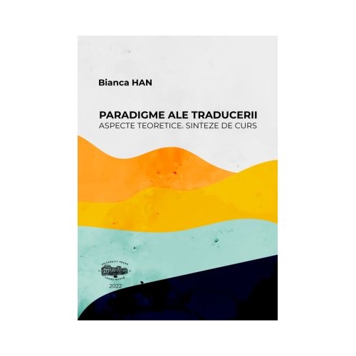 Paradigme ale traducerii. Aspecte teoretice. Sinteze de curs - Bianca Han