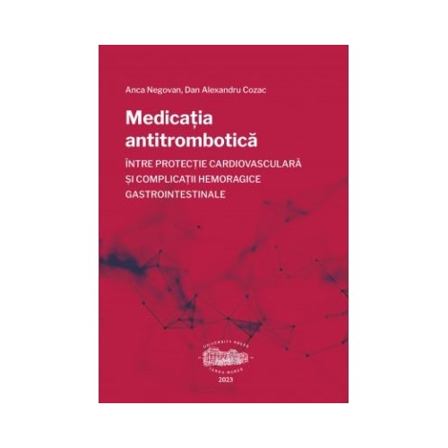 Medicatia antitrombotica intre protectie cardiovasculara si complicatii hemoragice gastrointestinale - Anca Negovan
