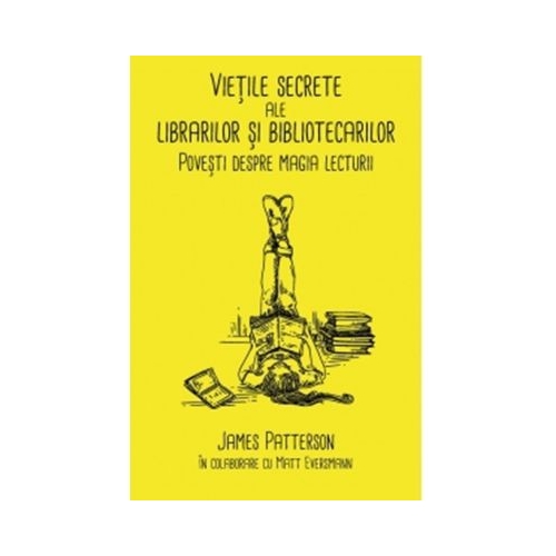 Vietile secrete ale librarilor si bibliotecarilor. Povesti despre magia lecturii - James Patterson