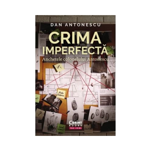 Crima imperfecta. Anchetele colonelului Antonescu - Dan Antonescu