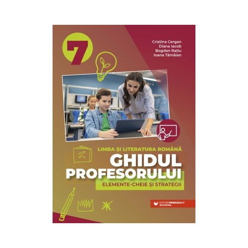 Ghidul profesorului. Elemente-cheie si strategii. Clasa 7 Limba si literatura romana - Cristina Cergan