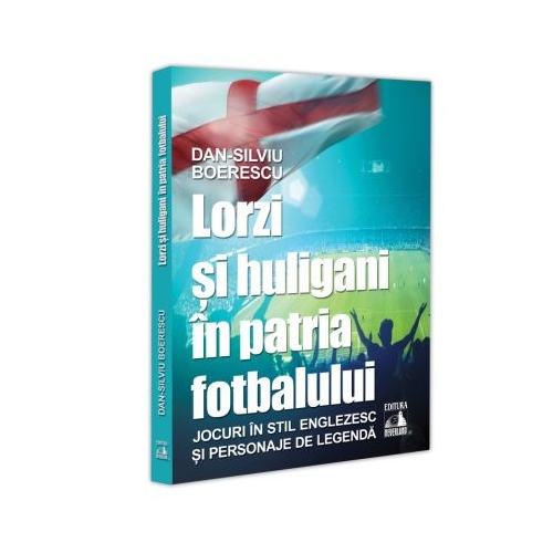 Lorzi si huligani in patria fotbalului - Dan-Silviu Boerescu