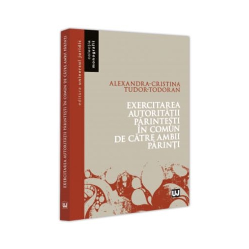 Exercitarea autoritatii parintesti in comun de catre ambii parinti - Alexandra-Cristina Todoran