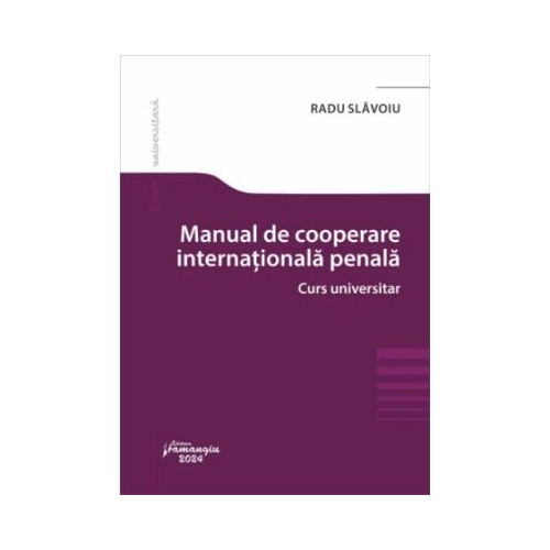 Manual de cooperare judiciara internationala penala. Curs universitar - Radu Slavoiu