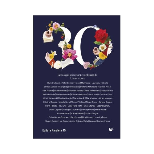 30. Antologie aniversara Paralela 45 - coord. Diana Iepure