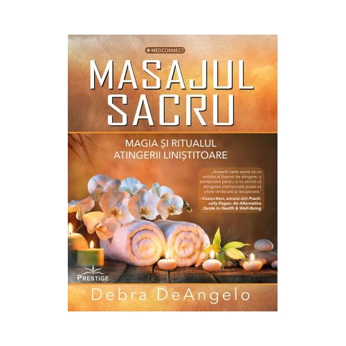 Masajul Sacru. Magia si ritualul atingerii linistitoare - Debra DeAngelo