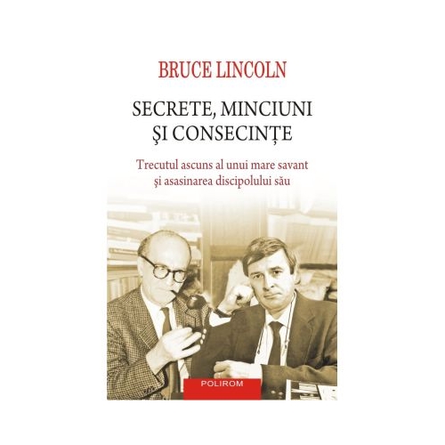 Secrete minciuni si consecinte. Trecutul ascuns al unui mare savant si asasinarea discipolului sau - Bruce Lincoln