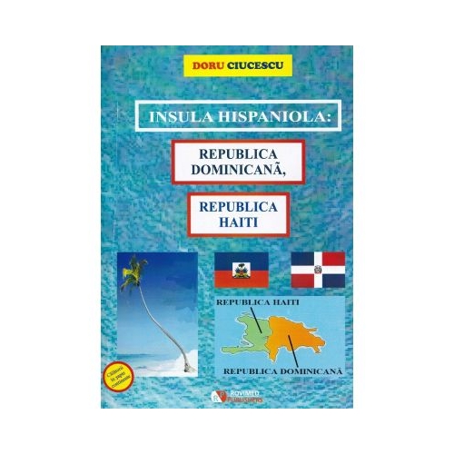 Insula hispaniola. Republica Dominicana Republica Haiti - Doru Ciucescu