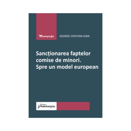 Sanctionarea faptelor comise de minori. Spre un model european - George-Cristian Ioan