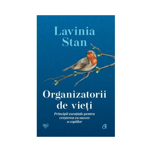 Organizatorii de vieti. Principii esentiale pentru cresterea cu succes a copiilor - Lavinia Stan