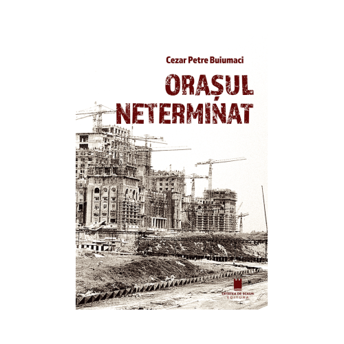 Orasul neterminat - Cezar Petre Buiumaci