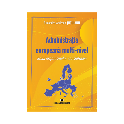 Administratia europeana multi-nivel. Rolul organismelor consultative - Ruxandra-Andreea Tutuianu