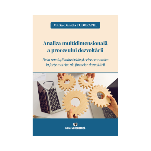 Analiza multidimensionala a procesului dezvoltarii. De la revolutii industriale si crize economice la forte motrice ale formelor dezvoltarii - Maria-Daniela Tudorache