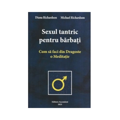 Sexul tantric pentru barbati. Cum sa faci din dragoste o meditatie - Michael Richardson Diana Richardson