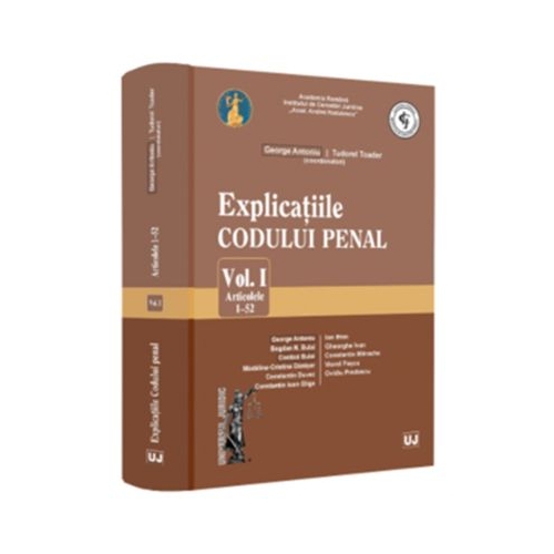 Explicatiile Codului penal. Volumul 1. Articolele 1-52 - George Antoniu Tudorel Toader