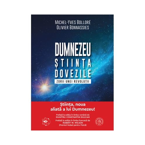 Dumnezeu. Stiinta. Dovezile. Zorii unei revolutii - Michel-Yves Bollore Olivier Bonnassies
