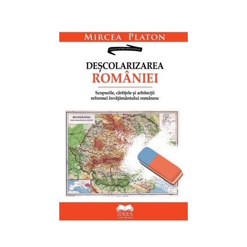 Descolarizarea Romaniei. Scopurile cartitele si arhitectii reformei invatamantului romanesc - Mircea Platon