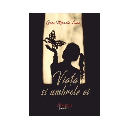 Viata si umbrele ei - Gina Mihaela Luna