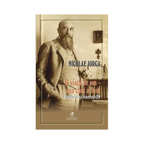 O viata de om asa cum a fost Volumul 1. Copilarie si tinerete - Nicolae Iorga