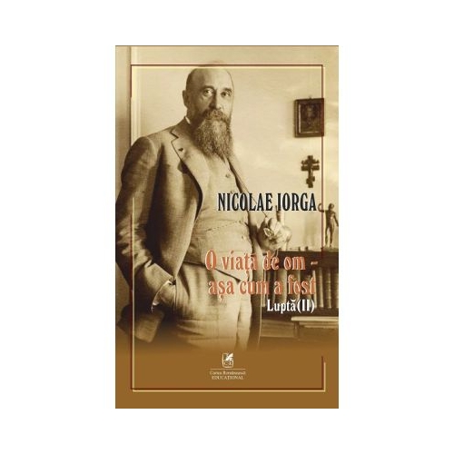 O viata de om asa cum a fost Volumul 2. Lupta - Nicolae Iorga