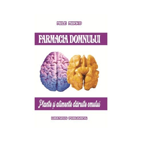 Farmacia Domnului. Plante si alimente daruite omului - Mile Mirko