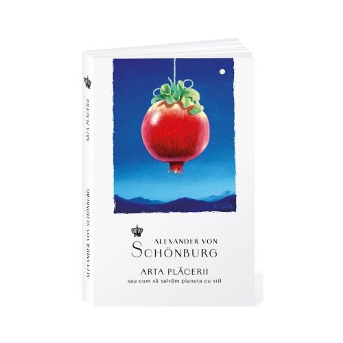 Arta placerii sau cum sa salvam planeta cu stil - Alexander von Schonburg