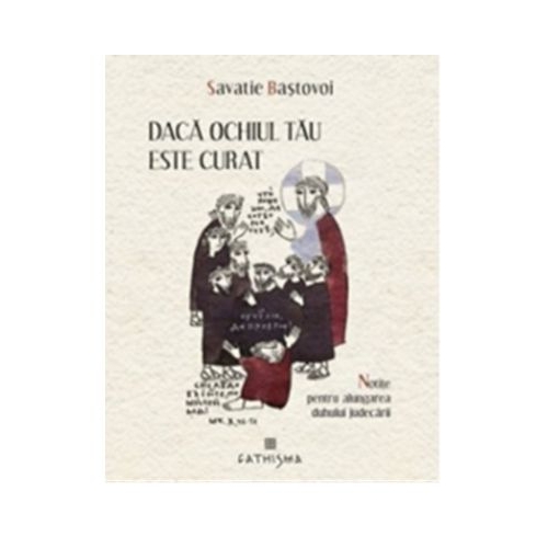 Daca ochiul tau este curat. Notite pentru alungarea duhului judecarii - Ieromonah Savatie Bastovoi