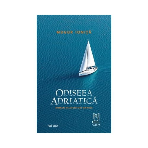 Odiseea adriatica. Roman de aventuri marine - Mugur Ionita