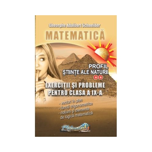 Matematica. Exercitii si probleme clasa a 9-a profil stiinte ale naturii - Gheorghe Adalbert Schneider
