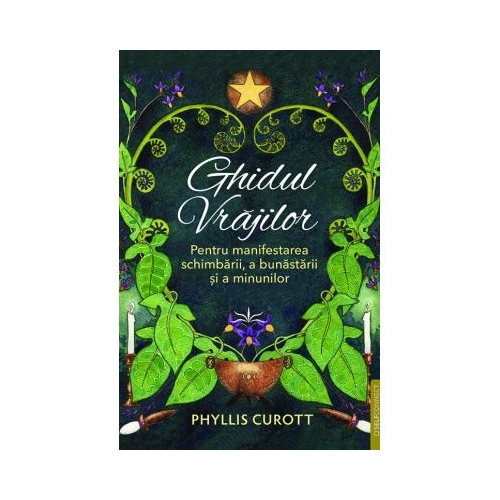 Ghidul vrajilor. Pentru manifestarea schimbarii a bunastarii si a minunilor - Phyllis Curott