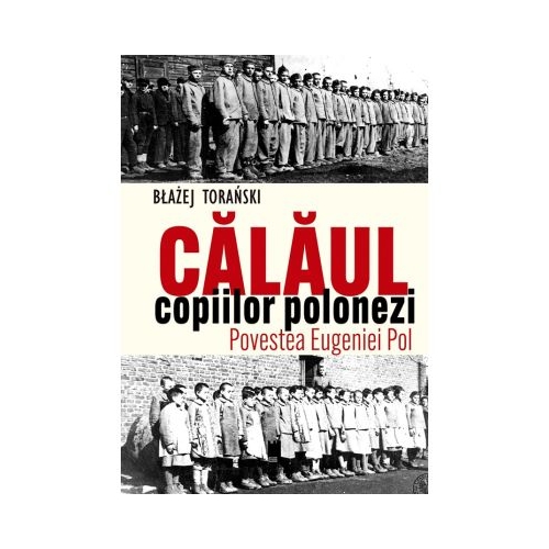Calaul copiilor polonezi. Povestea Eugeniei Pol - Blazej Toranski