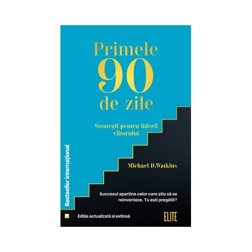 Primele 90 de zile. Strategii pentru liderii viitorului - Michael D. Watkins