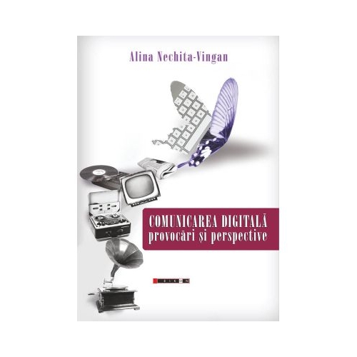 Comunicarea digitala. Provocari si perspective - Alina Nechita-Vigan