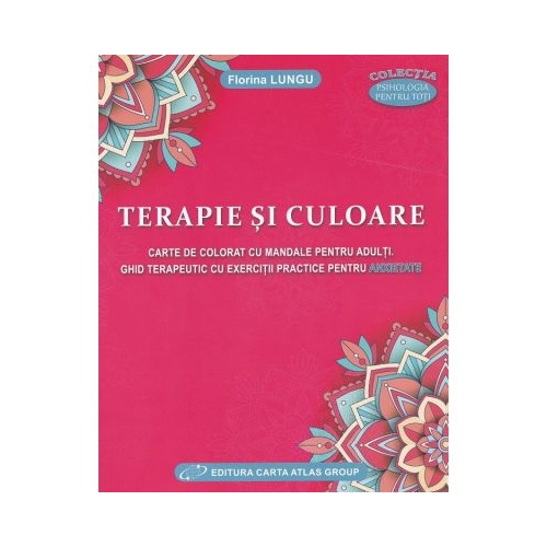 Terapie si culoare. Carte de colorat cu Mandale. Ghid terapeutic - Florina Lungu