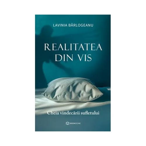Realitatea din vis. Cheia vindecarii sufletului - Lavinia Barlogeanu