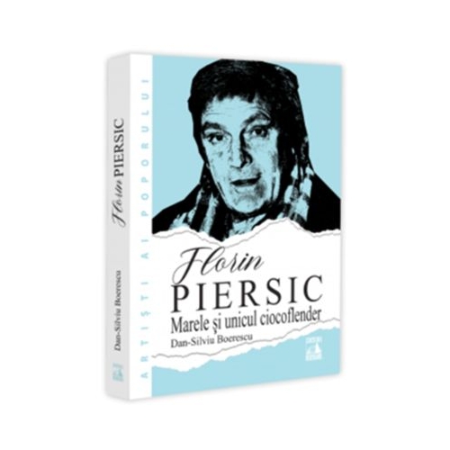 Florin Piersic. Marele si unicul ciocoflender - Dan-Silviu Boerescu