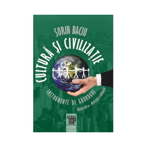 Cultura si civilizatie. Instrumente de abordare Editia a 3-a revazuta si adaugita - Sorin Baciu