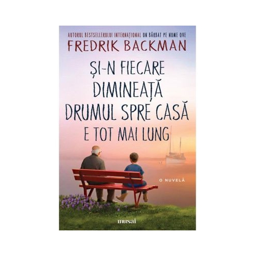 Si-n fiecare dimineata drumul spre casa e tot mai lung - Fredrik Backman