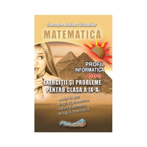 Matematica. Exercitii si probleme pentru clasa a 9 -a profil informatica - Gheorghe-Adalbert Schneider