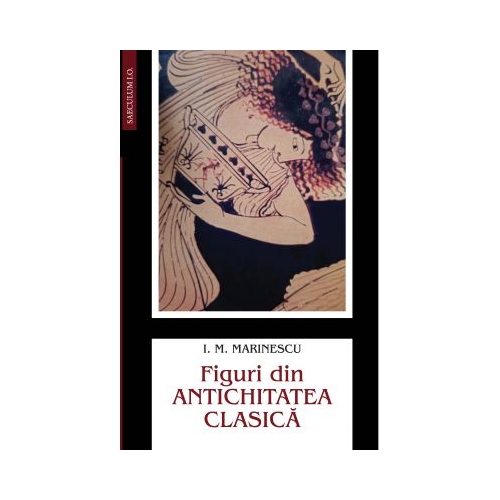 Figuri din Antichitatea clasica - Ioan M. Marinescu