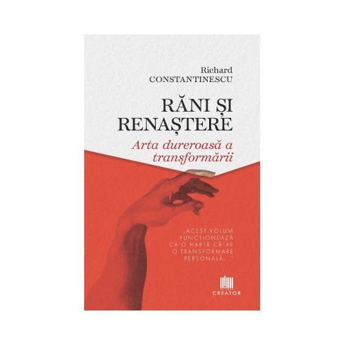 Rani si renastere. Arta dureroasa a transformarii - Richard Constantinescu